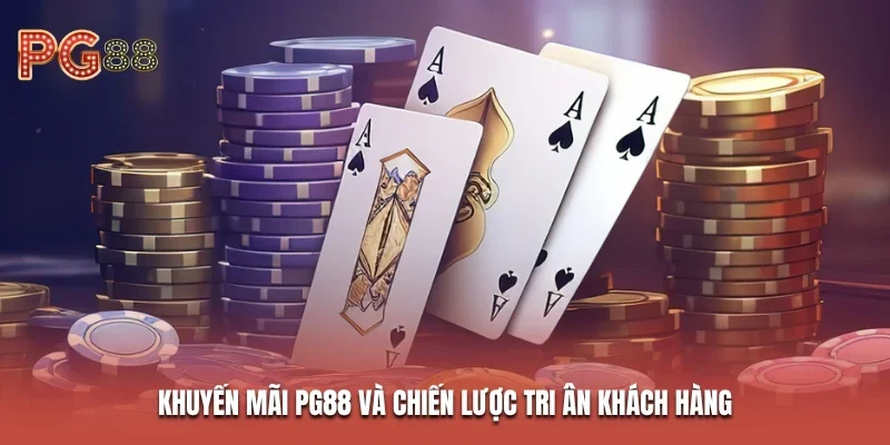Khuyến mãi PG88 và chiến lược tri ân khách hàng